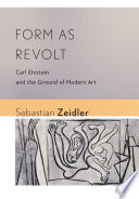 Form as revolt : Carl Einstein and the ground of modern art /