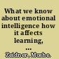 What we know about emotional intelligence how it affects learning, work, relationships, and our mental health /