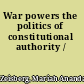 War powers the politics of constitutional authority /