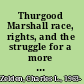 Thurgood Marshall race, rights, and the struggle for a more perfect union /