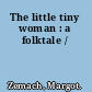 The little tiny woman : a folktale /