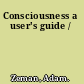 Consciousness a user's guide /