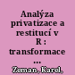 Analýza privatizace a restitucí v ČR : transformace národního hospodářství, zejména liberalizace vlastnických práv : privatizace, restituce a ostatní systémové změny /