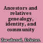 Ancestors and relatives genealogy, identity, and community /