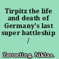 Tirpitz the life and death of Germany's last super battleship /