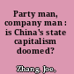 Party man, company man : is China's state capitalism doomed? /