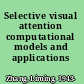 Selective visual attention computational models and applications /