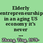 Elderly entrepreneurship in an aging US economy it's never too late /