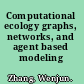 Computational ecology graphs, networks, and agent based modeling /