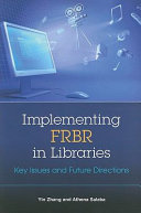 Implementing FRBR in libraries : key issues and future directions /