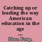 Catching up or leading the way American education in the age of globalization /