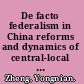 De facto federalism in China reforms and dynamics of central-local relations /