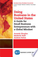 Doing business in the United States : a guide for small business entrepreneurs with a global mindset /