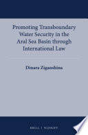 Promoting transboundary water security in the Aral Sea basin through international law /