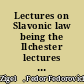 Lectures on Slavonic law being the Ilchester lectures for the year 1900 /