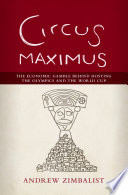 Circus maximus : the economic gamble behind hosting the Olympics and the World Cup /