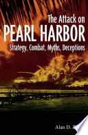 Attack on Pearl Harbor strategy, combat, myths, deceptions /