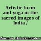 Artistic form and yoga in the sacred images of India /