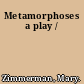 Metamorphoses a play /