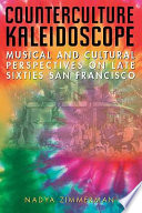 Counterculture kaleidoscope : musical and cultural perspectives on late sixties San Francisco /