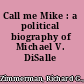 Call me Mike : a political biography of Michael V. DiSalle /