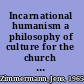 Incarnational humanism a philosophy of culture for the church in the world /
