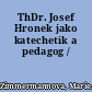 ThDr. Josef Hronek jako katechetik a pedagog /