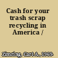 Cash for your trash scrap recycling in America /