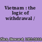 Vietnam : the logic of withdrawal /