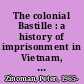 The colonial Bastille : a history of imprisonment in Vietnam, 1862-1940 /