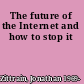 The future of the Internet and how to stop it