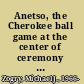 Anetso, the Cherokee ball game at the center of ceremony and identity /