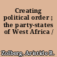 Creating political order ; the party-states of West Africa /