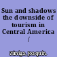 Sun and shadows the downside of tourism in Central America /