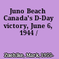 Juno Beach Canada's D-Day victory, June 6, 1944 /