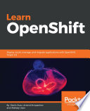 Learn OpenShift : deploy, build, manage, and migrate applications with OpenShift Origin 3.9 /