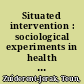 Situated intervention : sociological experiments in health care /