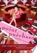 Point of purchase : how shopping changed American culture /