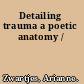 Detailing trauma a poetic anatomy /