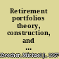 Retirement portfolios theory, construction, and management /