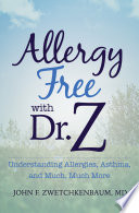 Allergy free with Dr. Z : understanding allergies, asthma, and much, much more /