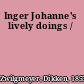 Inger Johanne's lively doings /