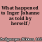 What happened to Inger Johanne as told by herself /
