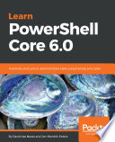 Learn PowerShell Core 6.0 : automate and control administrative tasks using DevOps principles /