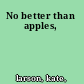 No better than apples,