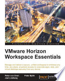 VMware horizon workspace essentials : manage and deliver a secure, unified workspace to embrace any time, any place, anywhere access to corporate apps, data, and virtual desktops securely from any device /
